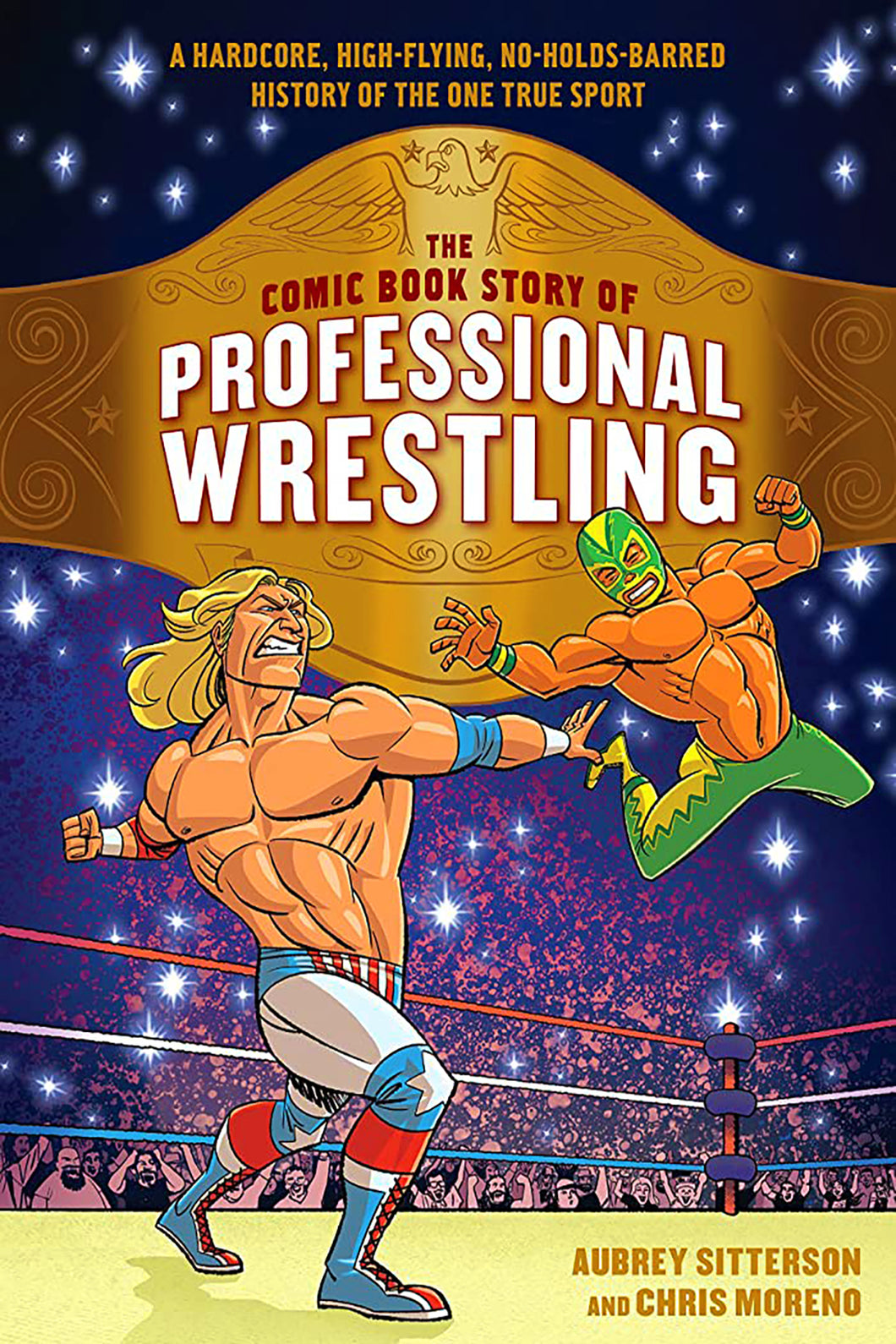 The Comic Book Story of Professional Wrestling: A Hardcore, High-Flying, No-Holds-Barred History of the One True Sport by Chris Moreno and Aubrey Sitterson / Paperback - NEW BOOK